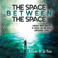 The Space Between the Space: Forensic image analysis of energy and non-World dimensional beings B0CV9MBLQJ Book Cover