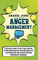 Anger Management: A Self-Help Guide To Help Take Control of Your Anger, Master Your Emotions with Self-discipline, And Achieve Freedom from Mental Disorders 1801097356 Book Cover