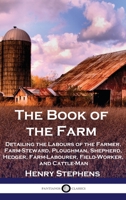 The Book of the Farm: Detailing the Labours of the Farmer, Farm-Steward, Ploughman, Shepherd, Hedger, Farm-Labourer, Field-Worker, and Cattl B0044TIK00 Book Cover