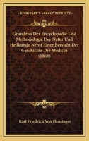 Grundriss Der Encyclop�die Und Methodologie Der Natur- Und Heilkunde. Nebst Einer �bersicht Der Geschichte Der Medicin. Neue Ausgabe. 1145407137 Book Cover