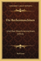 Die Rechenmaschinen: Und Das Maschinenrechnen (1915) 1168364442 Book Cover
