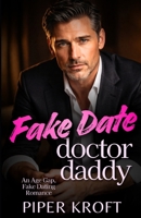 Fake Date Doctor Daddy: An Age Gap, Fake Dating Romance (Doctor Daddies) B0GPBGSR78 Book Cover