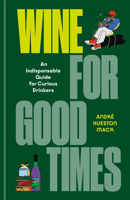 Wine for Good Times: A Guide for Curious Drinkers 0593798120 Book Cover