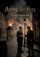 Avec le feu: Le roman de Victor Barrucand explore les tensions sociales et les dilemmes moraux à travers le regard d'un intellectuel confronté à l'anarchie. (French Edition) B0H236ZPJB Book Cover