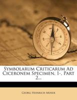 Symbolarum Criticarum Ad Ciceronem Specimen, 1-, Part 2... 1278147446 Book Cover