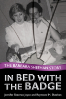 In Bed with the Badge: The Barbara Sheehan Story 0984304711 Book Cover