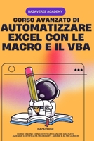 Automatizzare Excel con le Macro e il VBA: Corso Avanzato con Corso Online Certificato Compreso (Italian Edition) B0F3YTPTTW Book Cover