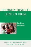 Primary Health Care In Cuba: The Other Revolution 0742566358 Book Cover