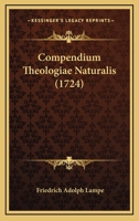 Compendium Theologiae Naturalis (1724) 1104724669 Book Cover