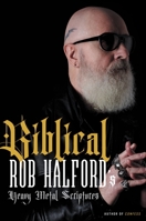 Biblical: Rob Halford's Heavy Metal Scriptures 0306828251 Book Cover