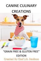 Canine Culinary Creations Dog Food Cookbook "GRAIN FREE EDITION" 0615665470 Book Cover