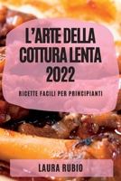L'Arte Della Cottura Lenta 2022: Ricette Facili Per Principianti 1837891877 Book Cover