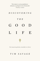 Discovering the Good Life: The Surprising Riches Available in Christ 1433530376 Book Cover