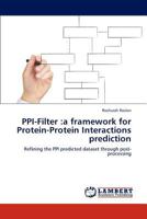 PPI-Filter :a framework for Protein-Protein Interactions prediction: Refining the PPI predicted dataset through post-processing 3847374117 Book Cover