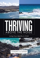 Thriving Above the Noise: Living Your Identity in Christ 1664282831 Book Cover