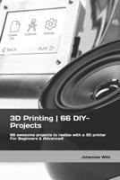 3D Printing 66 Diy-Projects: 66 Awesome Projects to Realize with a 3D Printer for Beginners & Advanced! 1093234512 Book Cover