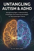 Untangling Autism & ADHD: Recognizing Signs, Understanding Challenges, and Exploring Strategies for Neurodivergent Adults 1764142349 Book Cover