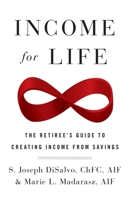 Income for Life: The Retiree's Guide to Creating Income From Savings 1544503172 Book Cover