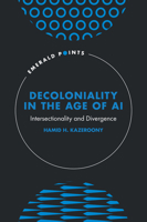 Decoloniality in the Age of AI: Intersectionality and Divergence (Emerald Points) 1836627459 Book Cover