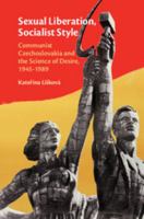 Sexual Liberation, Socialist Style: Communist Czechoslovakia and the Science of Desire, 1945-1989 1108424694 Book Cover