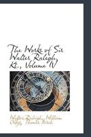 The Works of Sir Walter Ralegh, Kt.; Volume IV B0BQ7KJZJM Book Cover