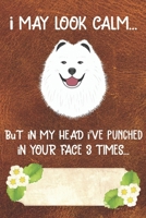 I May Look Calm But In My Head I've Punched In Your Face 3 Times Notebook Journal: 110 Blank Lined Papers - 6x9 Personalized Customized Samoyed Notebook Journal Gift For Samoyed Puppy Owners and Lover 1709217308 Book Cover
