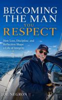 Becoming the Man You Respect: How Loss, Discipline, and Reflection Shape a Life of Integrity B0H8WWLB3H Book Cover