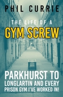 The Life Of A Gym Screw: Parkhurst to Longlartin and every gym I’ve worked in 1916572332 Book Cover
