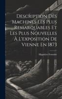 Description Des Machines Les Plus Remarquables Et Les Plus Nouvelles À L'exposition De Vienne En 1873 (French Edition) 1019633336 Book Cover