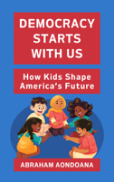 Democracy Starts With Us: How Kids Shape America’s Future B0GPKBWQ1M Book Cover