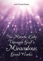 The Miracle Lady Through God's Miraculous Good Works B0G227BKXD Book Cover