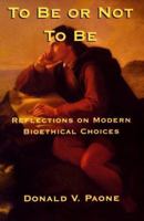 To Be or Not to Be: Reflections on Modern Bioethical Choices 0966722205 Book Cover