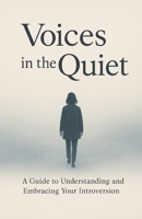 Voice of the Quiet: A Guide to Understanding and Embracing your Introversion B0F3WD4ZMM Book Cover