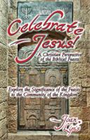 Celebrate Jesus: A Christian Perspective of the Biblical Feasts 0981705472 Book Cover