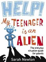 Help! My Teenager Is an Alien: The Everyday Situation Guide for Parents 0718149718 Book Cover