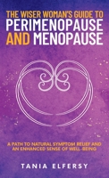 The Wiser Woman's Guide to Perimenopause and Menopause: A path to natural symptom relief and an enhanced sense of well-being 0982975945 Book Cover
