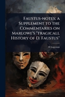 Faustus-notes; a Supplement to the Commentaries on Marlowe's "tragicall History of D. Faustus" 102408762X Book Cover