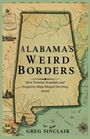 Alabama's weird borders: How Treaties, Scandals, and Forgotten Maps Shaped the Deep South (The Story of Things) B0FPXSLBG1 Book Cover