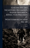 Geschichte Des Infanterie-Regiments Kaiser Friedrich, König Von Preussen (7. WÃ1/4rttembergischen) Nr. 125 (German Edition) 1023889935 Book Cover
