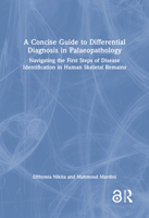 A Concise Guide to Differential Diagnosis in Palaeopathology: Navigating the First Steps of Disease Identification in Human Skeletal Remains 1032756470 Book Cover