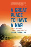 A Great Place To Have A War: America in Laos and the Birth of a Military CIA 1451667868 Book Cover