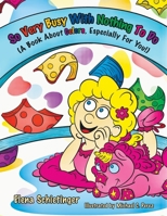 So Very Busy With Nothing To Do: (A Book About Colors, Especially For You!) 1665769653 Book Cover