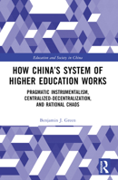 How China's System of Higher Education Works: Pragmatic Instrumentalism, Centralized-Decentralization, and Rational Chaos 1032252642 Book Cover