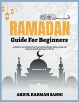 RAMADAN GUIDE FOR BEGINNERS: A Simple 30-Day Starter Plan for Fasting, Prayer, Qur’an, Duas, and Building Habits That Last After Eid B0GR4X488B Book Cover