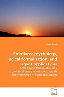 Emotions: psychology, logical formalisation, and agent applications: A BDI logical formalisation of a psychological theory of emotions, and its implementation in agent applications 3639177398 Book Cover