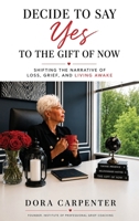 Decide to Say Yes to the Gift of Now: Shifting the Narrative of Loss, Grief, and Living Awake B0H6NPHRV7 Book Cover