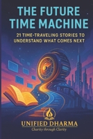 The Future Time Machine: 21 Time-Traveling Stories to Understand What Comes Next (The 21 Books of the 21st Century: A book series to Understand ... and the future — with Clarity and Purpose) B0GLHQ1MX7 Book Cover