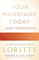 Your Marriage Today...and Tomorrow: Making Your Relationship Matter Now and for Generations to Come 0802418155 Book Cover