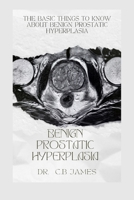 BENIGN PROSTATIC HYPERPLASIA: THE BASIC THINGS TO KNOW ABOUT BENIGN PROSTATIC HYPERPLASIA B0CQYR3SJ2 Book Cover