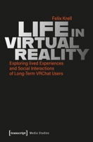 Life in Virtual Reality: Exploring lived Experiences and Social Interactions of Long-Term VRChat Users (Media Studies) 383767245X Book Cover